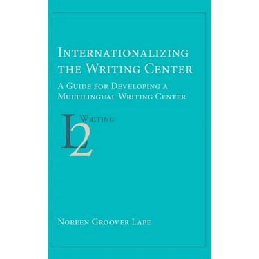 Internationalizing the Writing Center: A Guide for Developing a Multilingual Writing Center
