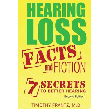Hearing Loss: Facts and Fiction: 7 Secrets to Better Hearing