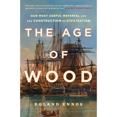 The Age of Wood: Our Most Useful Material and the Construction of Civilization