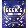 The Geek's Cookbook: Easy Recipes Inspired by Harry Potter, Lord of the Rings, Game of Thrones, Star Wars, and More!