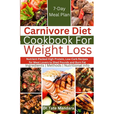 Carnivore Diet Cookbook For Weight Loss: Nutrient-Packed High-Protein, Low-Carb Recipes for Meat Lovers to Shed Pounds and Burn Fat