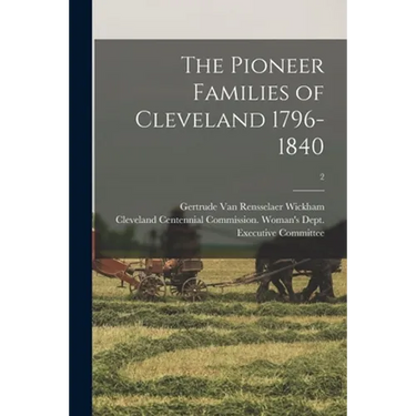 The Pioneer Families of Cleveland 1796-1840; 2