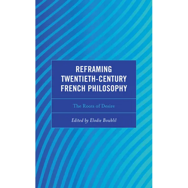 Reframing Twentieth-Century French Philosophy: The Roots of Desire