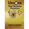Unlock Your Maximum Potential: The Only Self-Help Guide You Will Ever Need to Attract Success, Abundance and Good Health Into Your Life