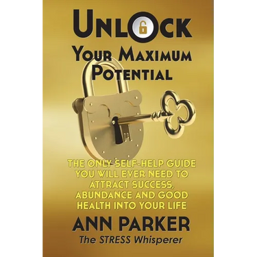 Unlock Your Maximum Potential: The Only Self-Help Guide You Will Ever Need to Attract Success, Abundance and Good Health Into Your Life