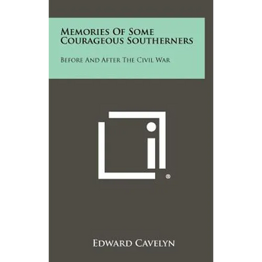 Memories of Some Courageous Southerners: Before and After the Civil War