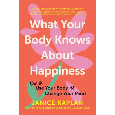 What Your Body Knows about Happiness: How to Use Your Body to Change Your Mind
