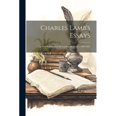 Charles Lamb's Essays: As First Published in the London Magazine: 1820-1825