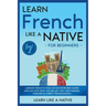 Learn French Like a Native for Beginners - Level 1: Learning French in Your Car Has Never Been Easier! Have Fun with Crazy Vocabulary, Daily Used Phra