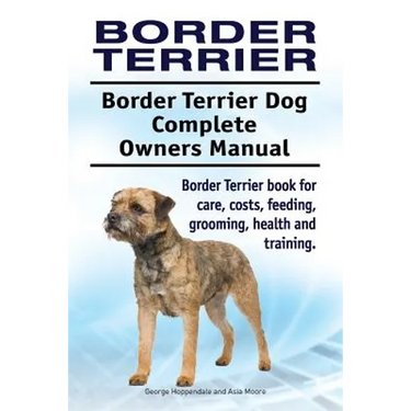 Border Terrier. Border Terrier Dog Complete Owners Manual. Border Terrier book for care, costs, feeding, grooming, health and training.