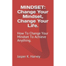 Mindset: Change Your Mindset, Change Your Life.: How To Change Your Mindset To Achieve Anything.