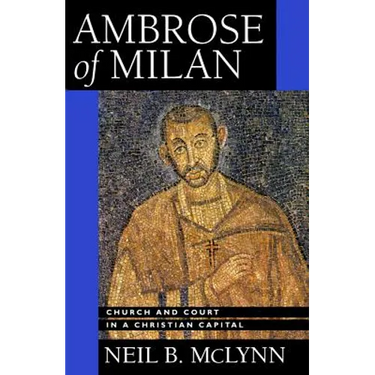Ambrose of Milan: Church and Court in a Christian Capital Volume 22
