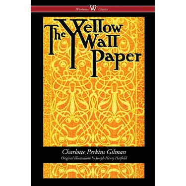 The Yellow Wallpaper (Wisehouse Classics - First 1892 Edition, with the Original Illustrations by Joseph Henry Hatfield)