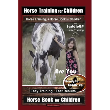 Horse Training for Children, Horse Training, a Horse Book for Children By SaddleUP Horse Training. Are You Ready to Saddle Up? Easy Training * Fast Re