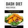 Dash Diet Recipes: Easy Dash Diet Recipes for Beginners and Weight Loss (For Weight Loss and Lower Blood Pressure)