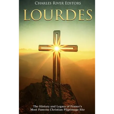 Lourdes: The History and Legacy of France's Most Famous Christian Pilgrimage Site