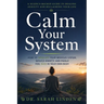Calm Your System: How to Regulate Your Nervous System, Reduce Anxiety, and Finally Feel Safe in Your Own Body