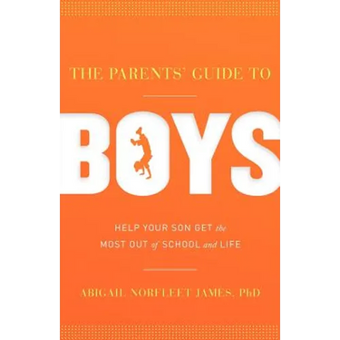 The Parents' Guide to Boys: Help Your Son Get the Most Out of School and Life