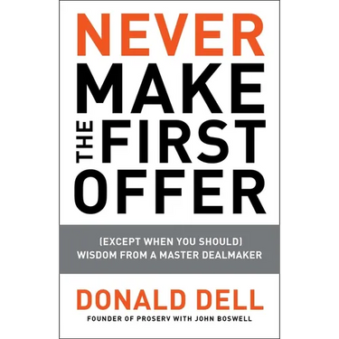 Never Make the First Offer: (Except When You Should) Wisdom from a Master Dealmaker