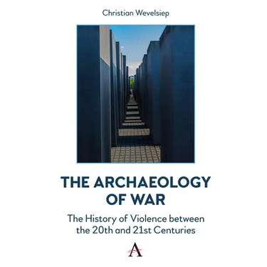 The Archaeology of War: The History of Violence Between the 20th and 21st Centuries