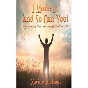 I Made It, and So Can You! - Triumphing Over the Rough Stuff in Life