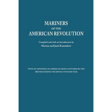 Mariners of the American Revolution. with an Appendix of American Ships Captured by the British During the Revolutionary War