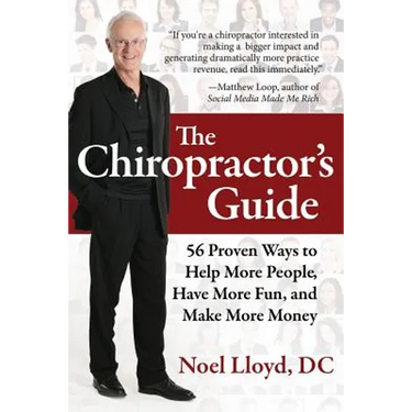 The Chiropractor's Guide: 56 Proven Ways to Help More People, Have More Fun, and Make More Money