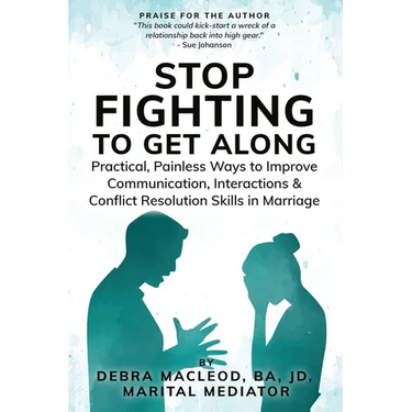 Stop Fighting to Get Along: Practical, Painless Ways to Improve Communication, Interactions & Conflict Resolution Skills in Marriage