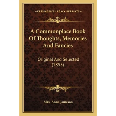 A Commonplace Book Of Thoughts, Memories And Fancies: Original And Selected (1855)