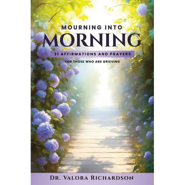 Mourning Into Morning: 31 Affirmations & Prayers for those who are Grieving
