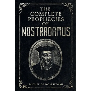 The Complete Prophecies of Nostradamus: Complete Future, Past and Present predictions with comprehensive Almanacs