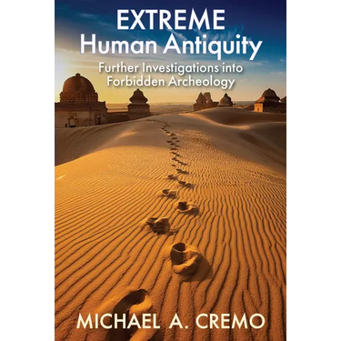 Extreme Human Antiquity: Further Investigations Into Forbidden Archeology