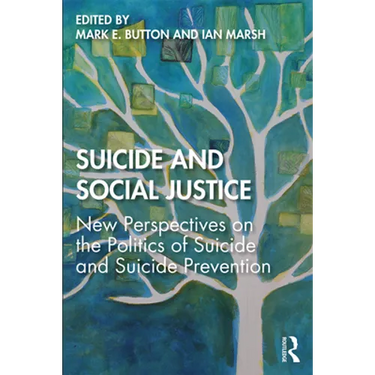 Suicide and Social Justice: New Perspectives on the Politics of Suicide and Suicide Prevention