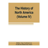 The History of North America (Volume IV) The Colonization of the Middle state and Maryland
