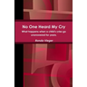 No One Heard My Cry What happens when a child's cries go unanswered for years.