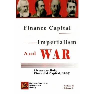 Finance Capital, Imperialism And War: Finance Capital, Alexander Koh, 1927