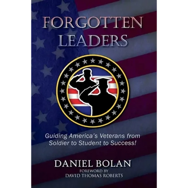 Forgotten Leaders: Guiding America's Veterans from Soldier to Student to Success!
