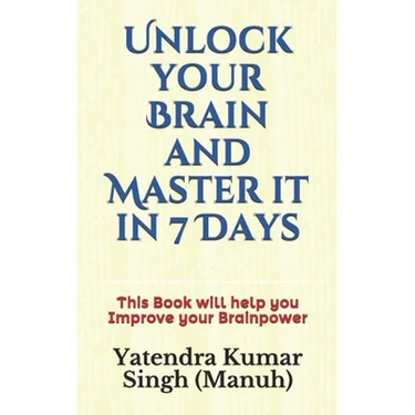 Unlock your Brain and Master it in 7 Days: This Book will help you Improve your Brainpower