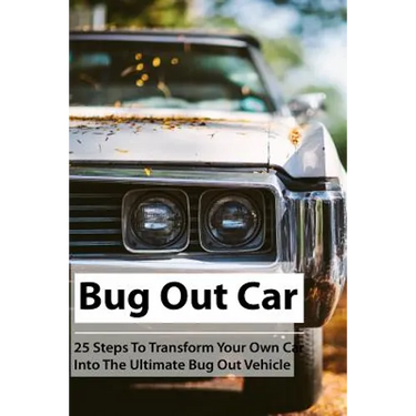 Bug Out Car: 25 Steps To Transform Your Own Car Into The Ultimate Bug Out Vehicle: (Survival Book, Survival Hacks, How to Survive)