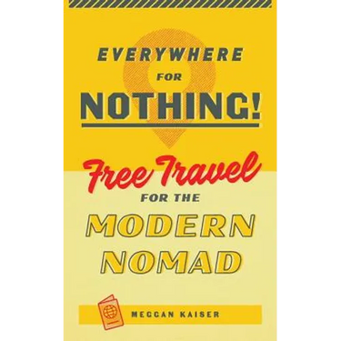 Everywhere for Nothing: Free Travel for the Modern Nomad