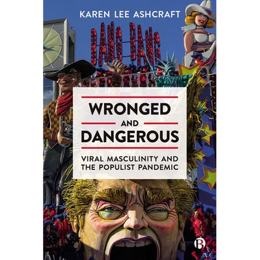 Wronged and Dangerous: Viral Masculinity and the Populist Pandemic