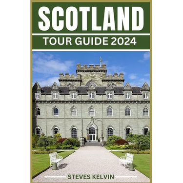 Scotland Tour Guide 2024: Unveiling the Scottish Tapestry, Your Unforgettable Journey from Highlands to Lowland, from Edinburgh to the Isles Thr
