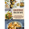 Gastric Sleeve: Healthy and Delicious Recipes for You to Enjoy After Weight Loss Surgery (Healthy Cookbook After Gastric Sleeve Surgery for Weight Los