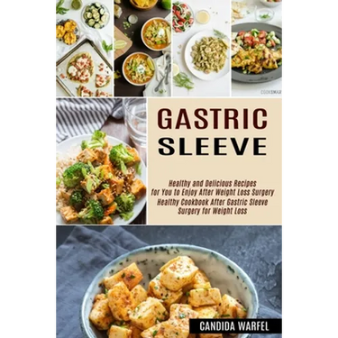 Gastric Sleeve: Healthy and Delicious Recipes for You to Enjoy After Weight Loss Surgery (Healthy Cookbook After Gastric Sleeve Surgery for Weight Los