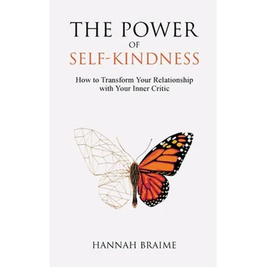 The Power of Self-Kindness: How to Transform Your Relationship with Your Inner Critic
