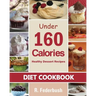 Diet Cookbook: Healthy Dessert Recipes under 160 Calories: Naturally, Delicious Desserts That No One Will Believe They Are Low Fat & Healthy