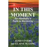 In This Moment: An Alcoholic's Path To Recovery