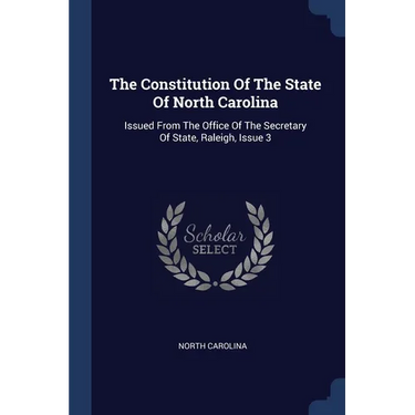 The Constitution Of The State Of North Carolina: Issued From The Office Of The Secretary Of State, Raleigh, Issue 3