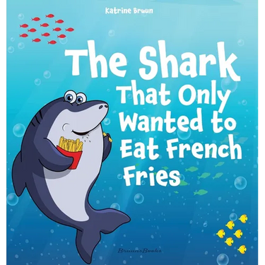 The Shark That Only Wanted To Eat French Fries: Different and imaginative marine life children's book about diet, friendship, being brave and trying n