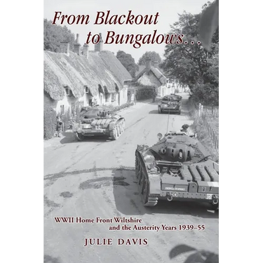 From Blackout to Bungalows . . .: WWII Home Front Wiltshire and the Austerity Years 1939-55